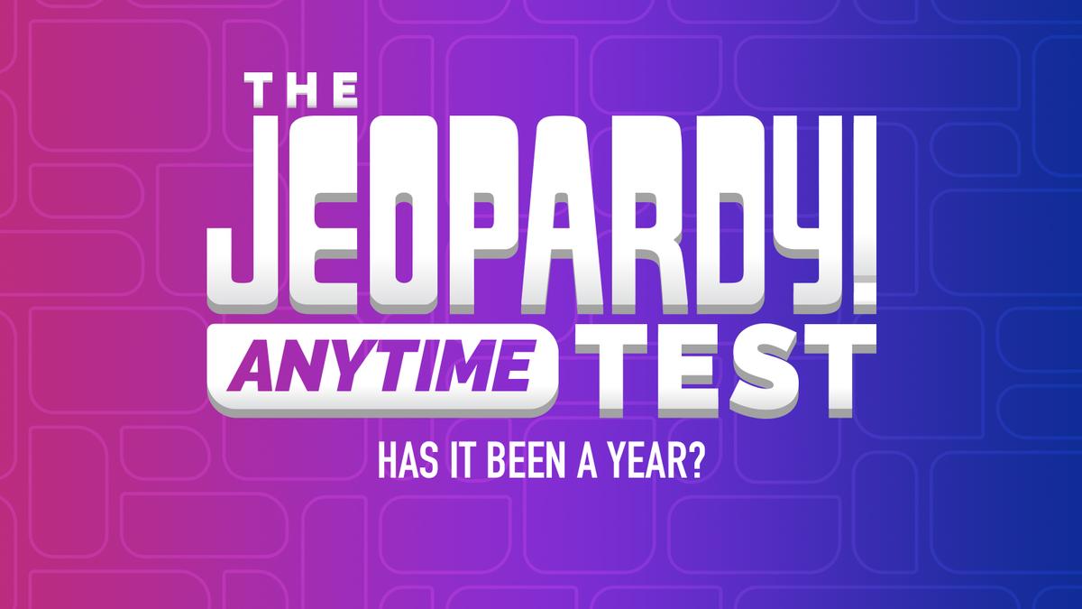 Graphic that reads: The Jeopardy! Anytime Test Has It Been a Year?