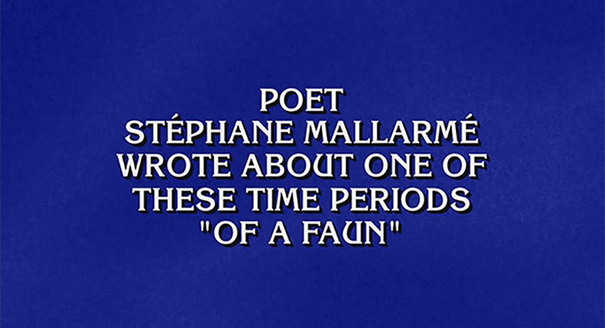 Jeopardy! clue: Poet Stéphane Mallarmé wrote about one of these time period "of a faun"