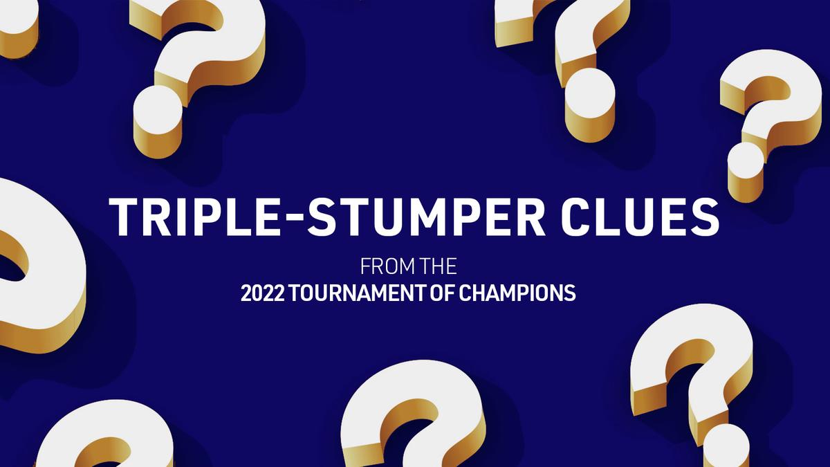 Triple-Stumper Clues from the 2022 Tournament of Champions