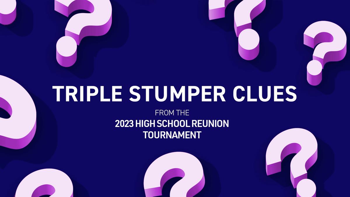 Triple Stumper Clues from the 2023 High School Reunion Tournament