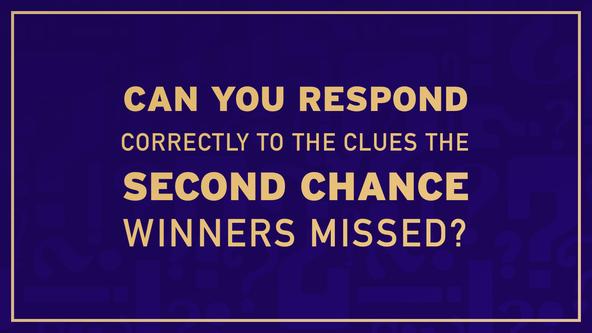 Can you respond correctly to the clues the second chance winners missed?