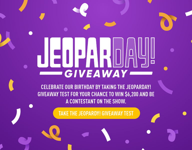 JeoparDay! Giveaway | Celebrate our birthday by taking the JeoparDay! Giveaway Test for your chance to win $6,200 and be a contestant on the show. | Take the JeoparDay! Giveaway Test